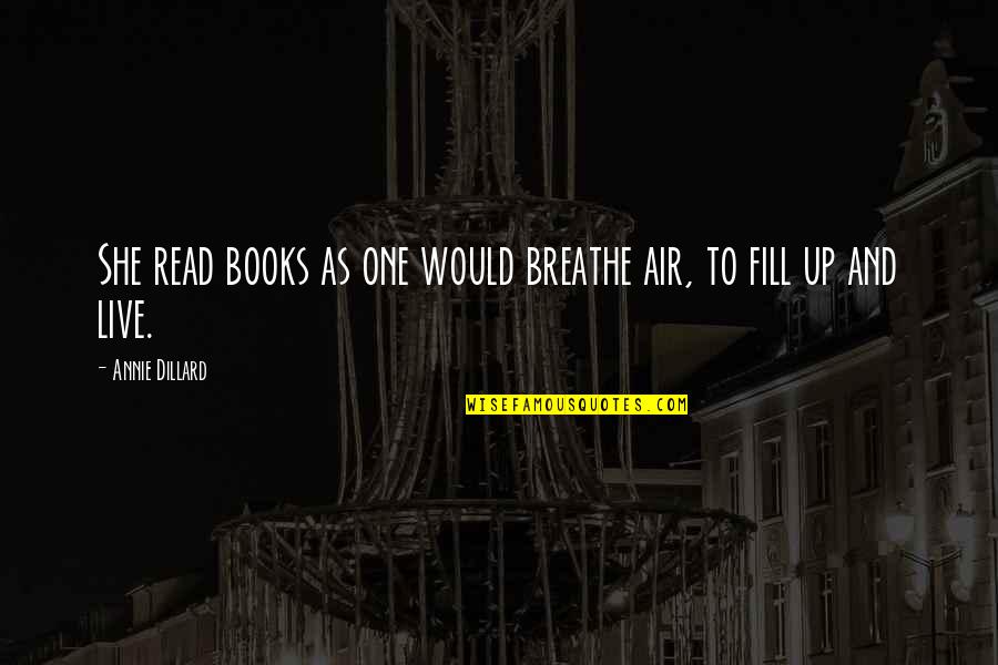 Literature And Reading Quotes By Annie Dillard: She read books as one would breathe air, Literature And Reading Quotes By Annie Dillard: She read books as one would breathe air,