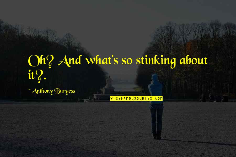 Literature And Reading Quotes By Anthony Burgess: Oh? And what's so stinking about it?. Literature And Reading Quotes By Anthony Burgess: Oh? And what's so stinking about it?.