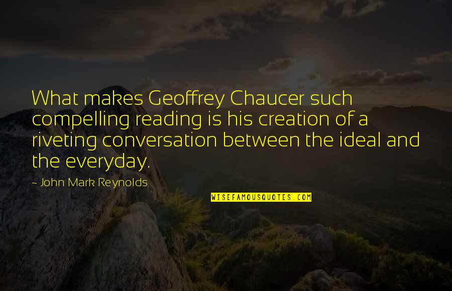 Literature And Reading Quotes By John Mark Reynolds: What makes Geoffrey Chaucer such compelling reading is Literature And Reading Quotes By John Mark Reynolds: What makes Geoffrey Chaucer such compelling reading is