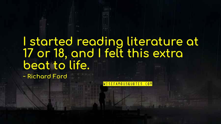 Literature And Reading Quotes By Richard Ford: I started reading literature at 17 or 18,