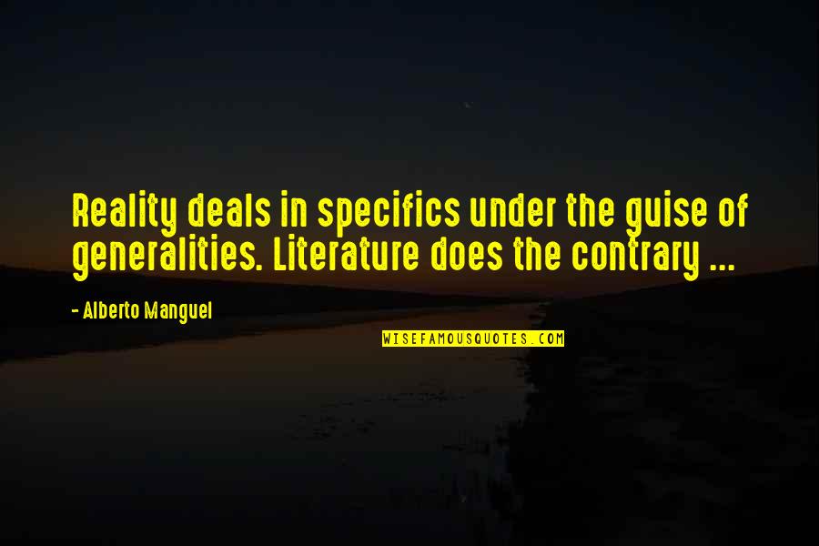 Literature And Reality Quotes By Alberto Manguel: Reality deals in specifics under the guise of