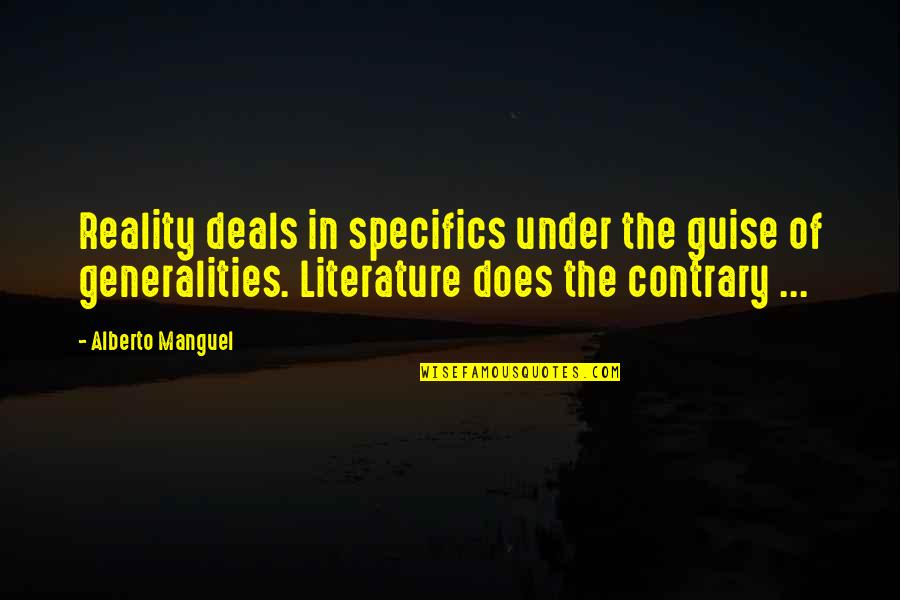 Literature And Reality Quotes By Alberto Manguel: Reality deals in specifics under the guise of Literature And Reality Quotes By Alberto Manguel: Reality deals in specifics under the guise of