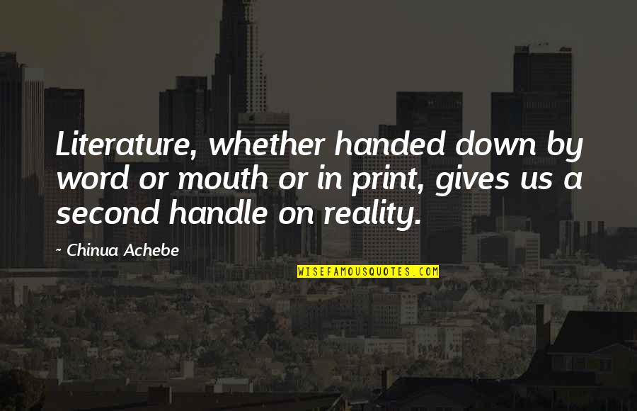 Literature And Reality Quotes By Chinua Achebe: Literature, whether handed down by word or mouth