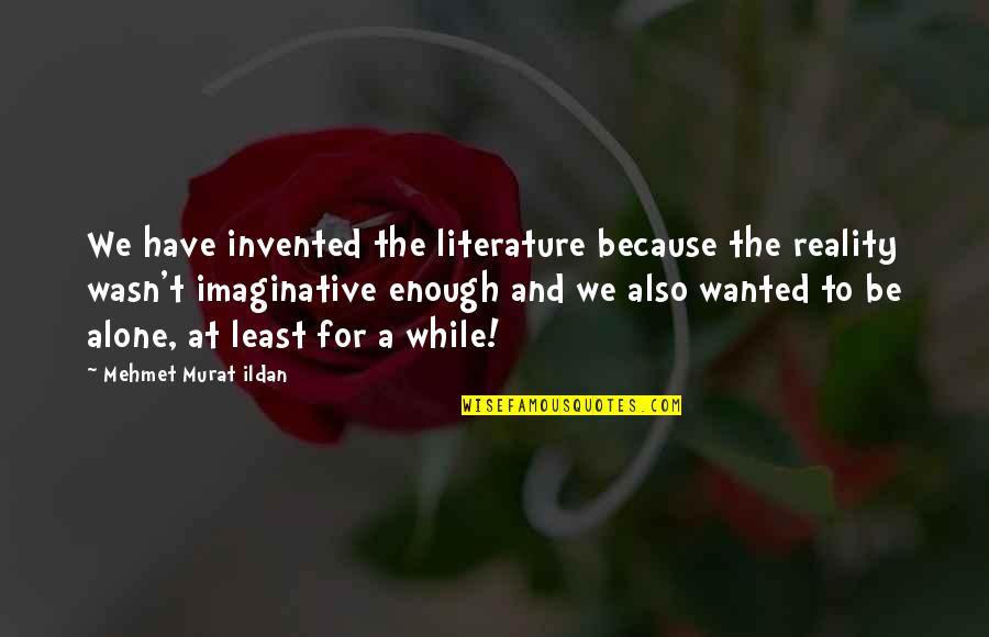 Literature And Reality Quotes By Mehmet Murat Ildan: We have invented the literature because the reality Literature And Reality Quotes By Mehmet Murat Ildan: We have invented the literature because the reality
