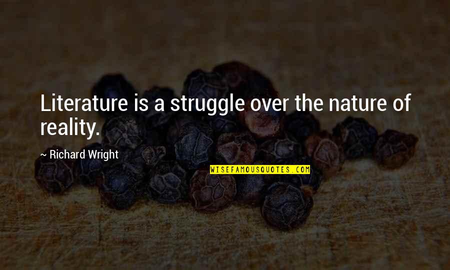 Literature And Reality Quotes By Richard Wright: Literature is a struggle over the nature of