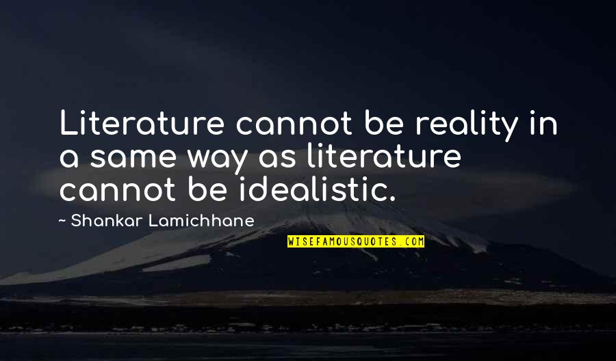Literature And Reality Quotes By Shankar Lamichhane: Literature cannot be reality in a same way