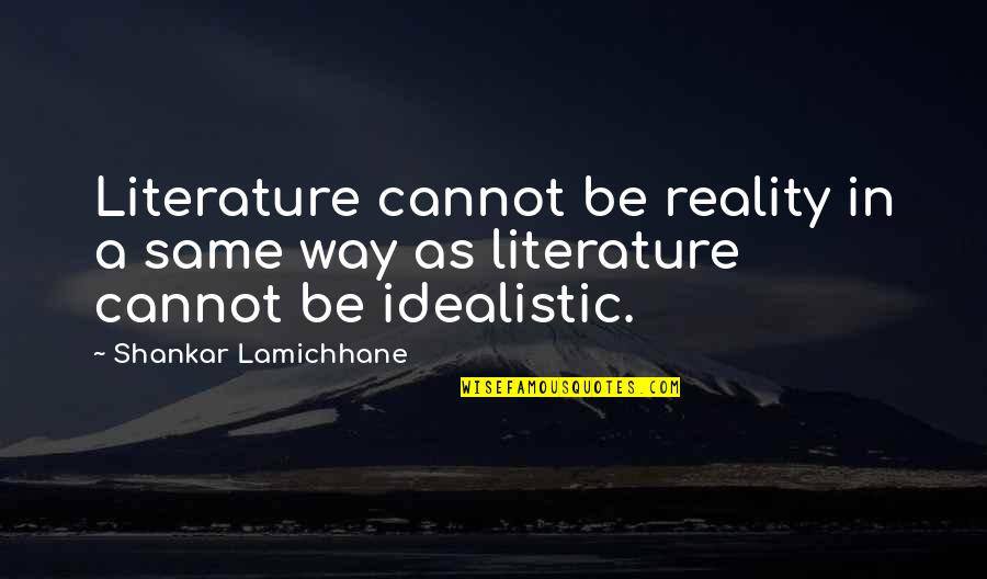 Literature And Reality Quotes By Shankar Lamichhane: Literature cannot be reality in a same way Literature And Reality Quotes By Shankar Lamichhane: Literature cannot be reality in a same way