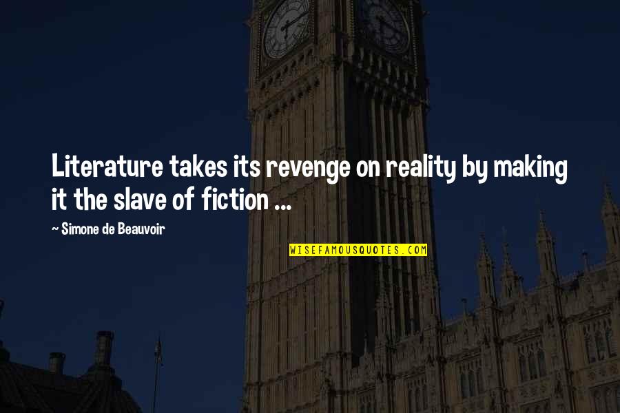 Literature And Reality Quotes By Simone De Beauvoir: Literature takes its revenge on reality by making
