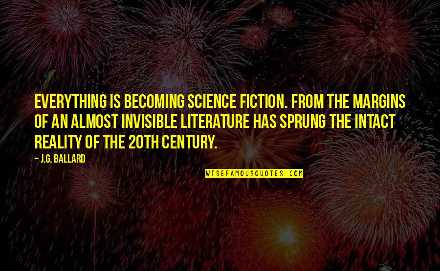 Literature And Science Quotes By J.G. Ballard: Everything is becoming science fiction. From the margins