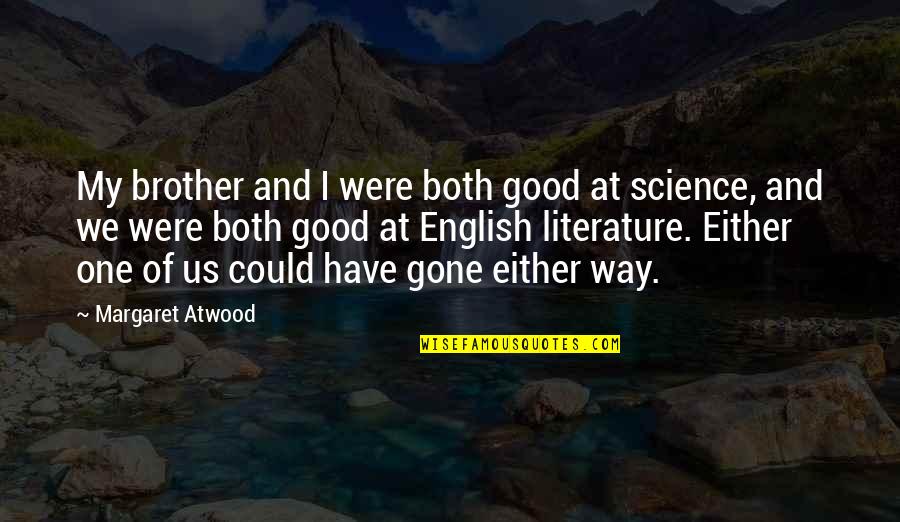 Literature And Science Quotes By Margaret Atwood: My brother and I were both good at