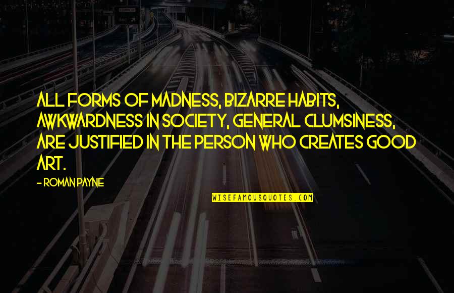 Literature And Society Quotes By Roman Payne: All forms of madness, bizarre habits, awkwardness in