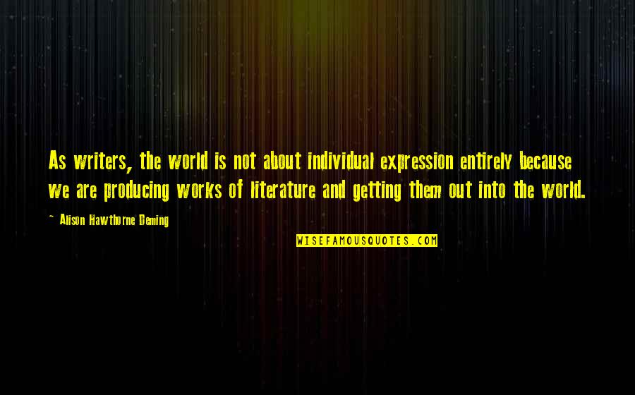 Literature And The World Quotes By Alison Hawthorne Deming: As writers, the world is not about individual