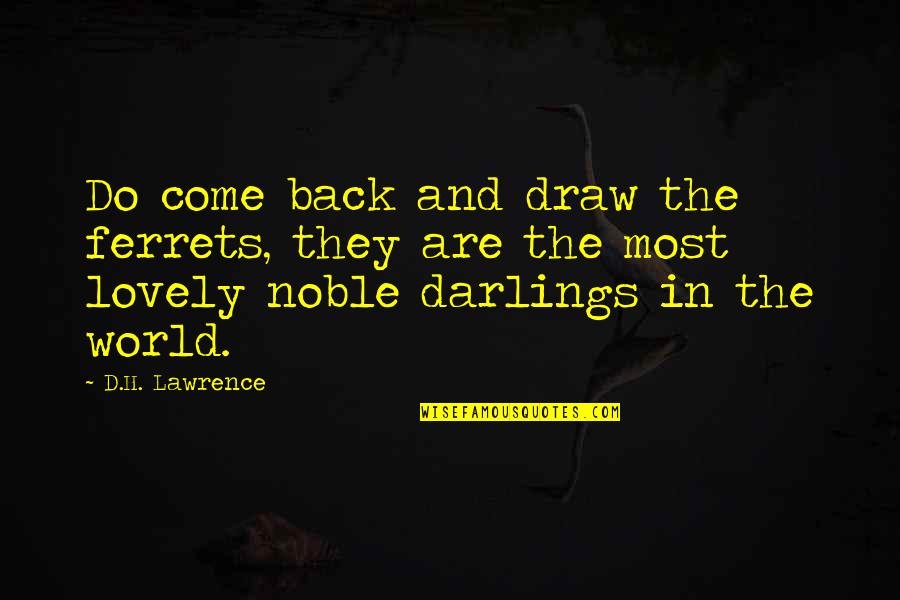 Literature And The World Quotes By D.H. Lawrence: Do come back and draw the ferrets, they