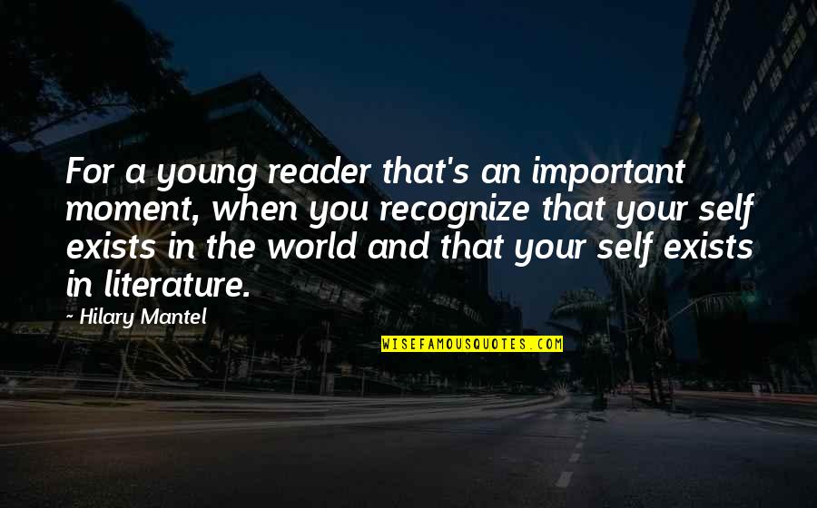 Literature And The World Quotes By Hilary Mantel: For a young reader that's an important moment,