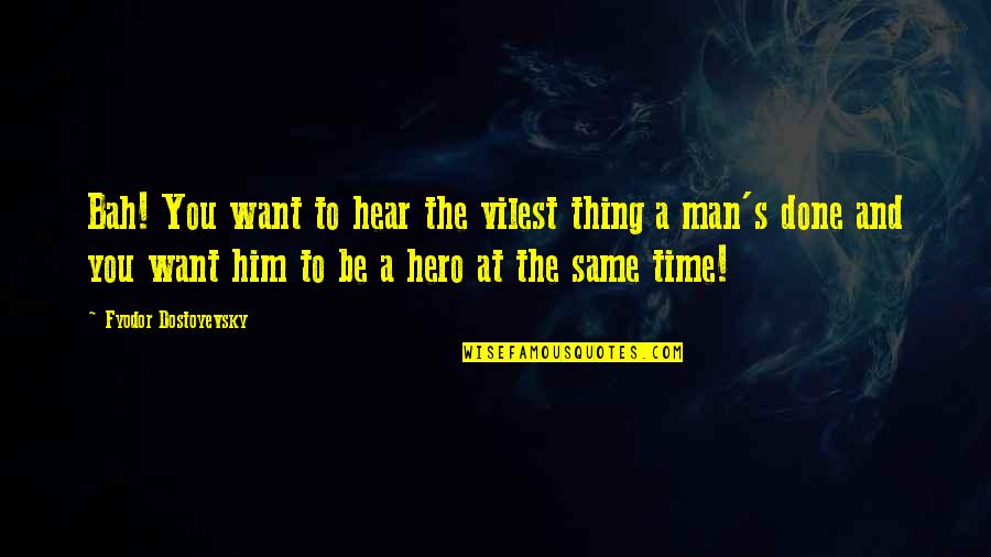 Literature And Time Quotes By Fyodor Dostoyevsky: Bah! You want to hear the vilest thing