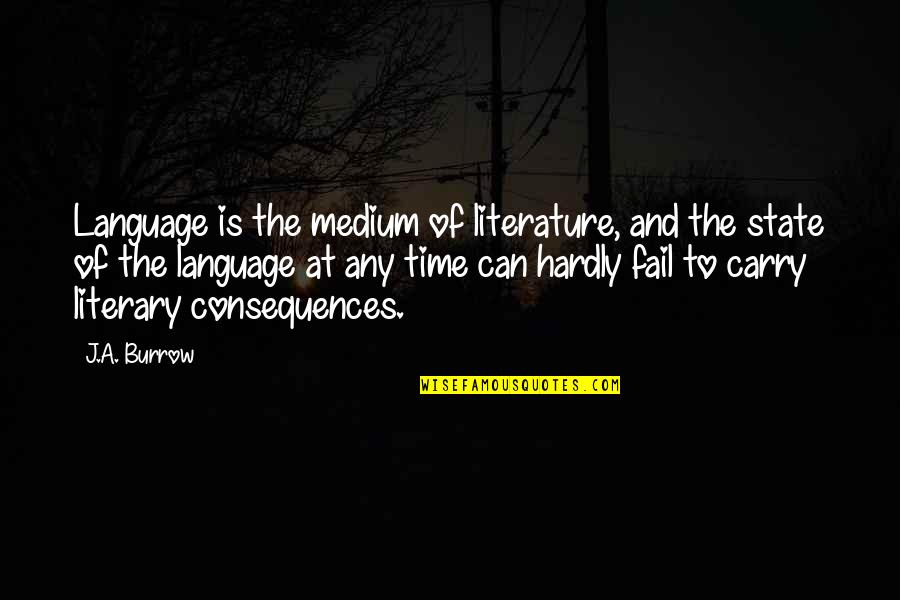 Literature And Time Quotes By J.A. Burrow: Language is the medium of literature, and the