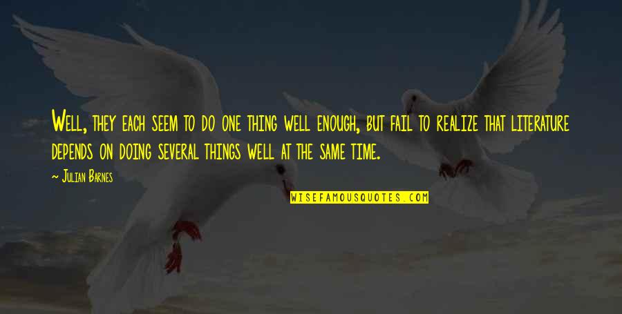 Literature And Time Quotes By Julian Barnes: Well, they each seem to do one thing