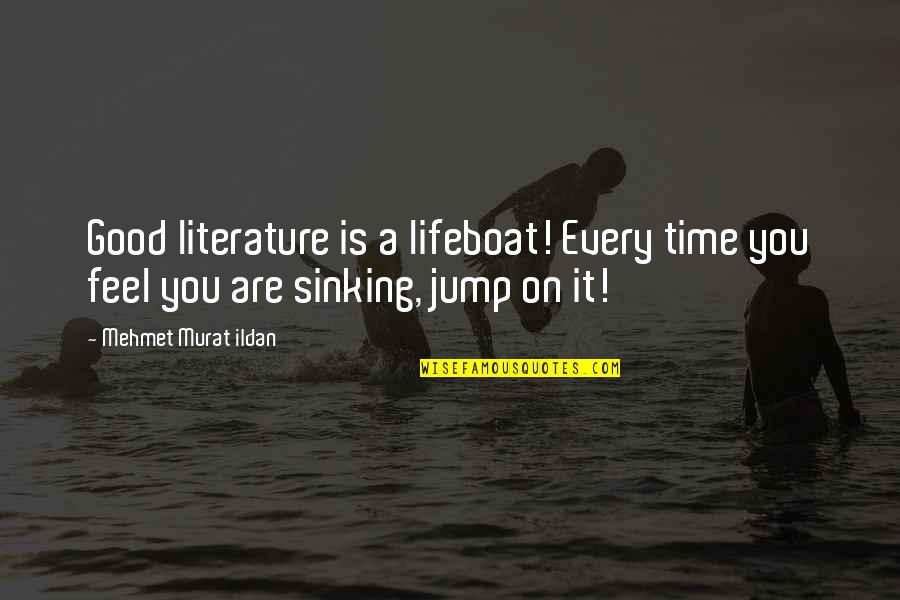 Literature And Time Quotes By Mehmet Murat Ildan: Good literature is a lifeboat! Every time you