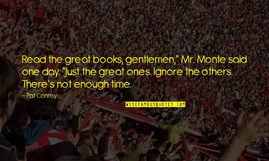 Literature And Time Quotes By Pat Conroy: Read the great books, gentlemen," Mr. Monte said