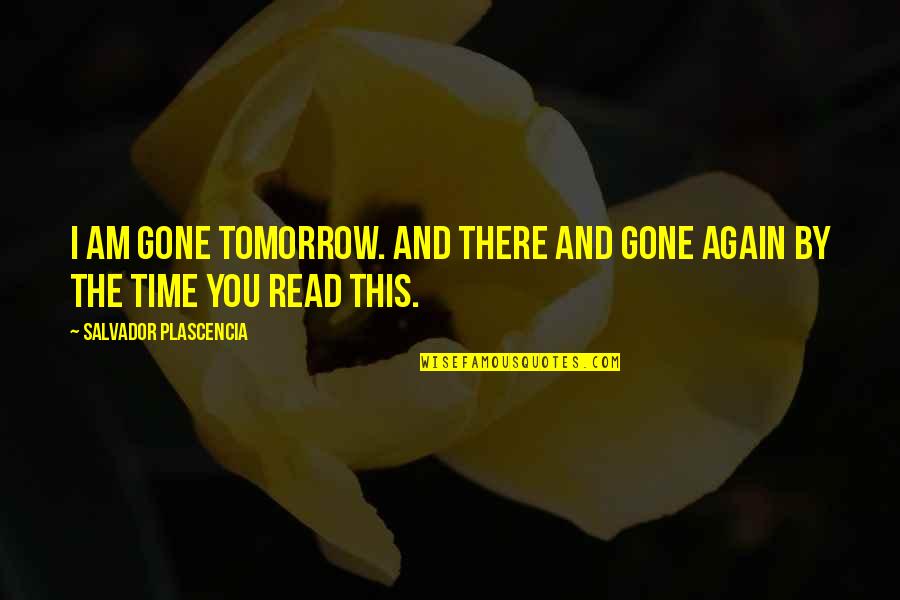 Literature And Time Quotes By Salvador Plascencia: I am gone tomorrow. And there and gone