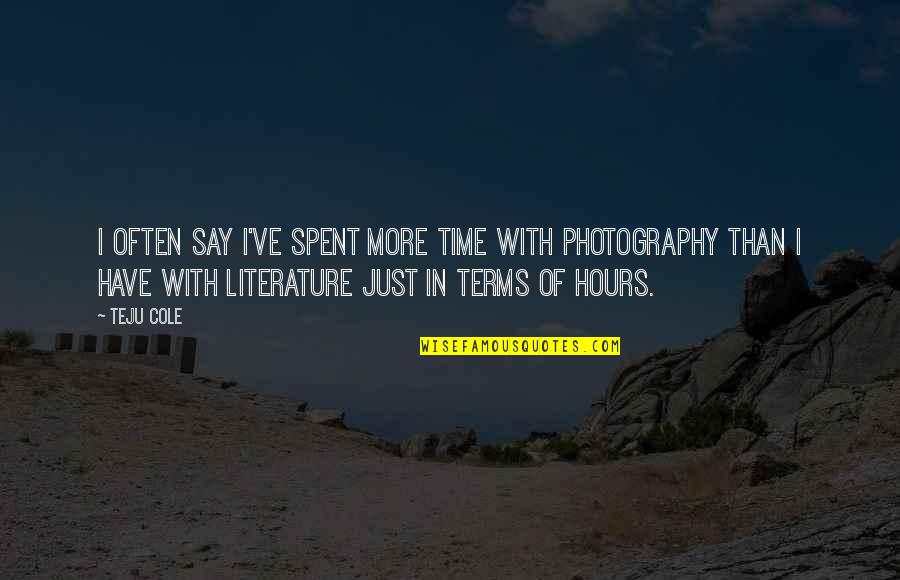Literature And Time Quotes By Teju Cole: I often say I've spent more time with