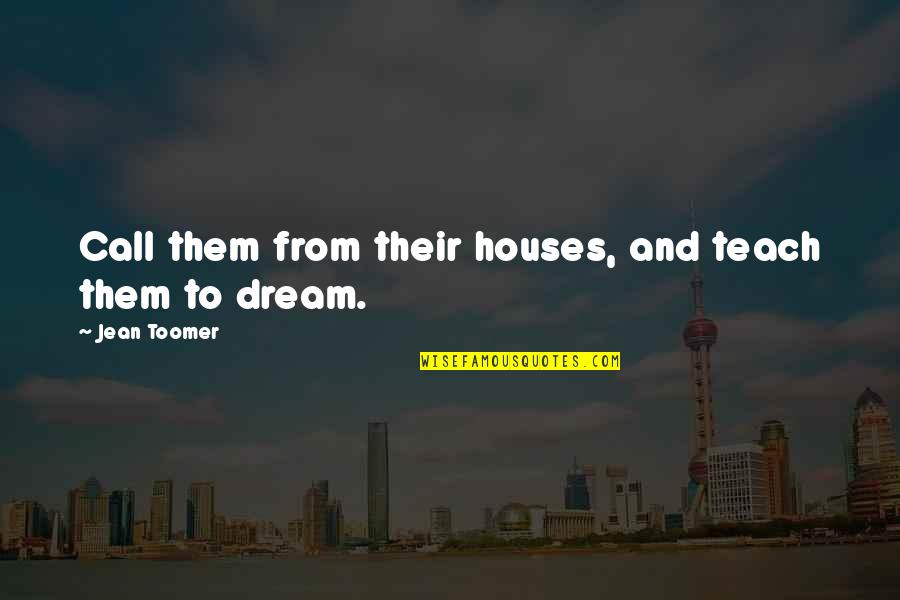 Literature By Authors Quotes By Jean Toomer: Call them from their houses, and teach them