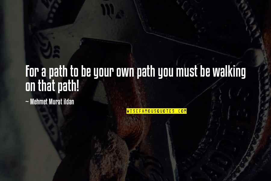 Literature By Authors Quotes By Mehmet Murat Ildan: For a path to be your own path