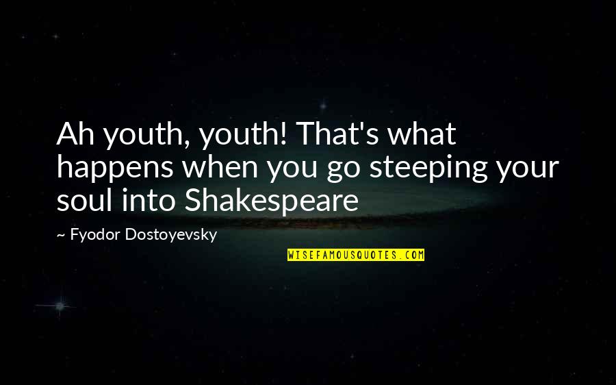 Literature By Shakespeare Quotes By Fyodor Dostoyevsky: Ah youth, youth! That's what happens when you