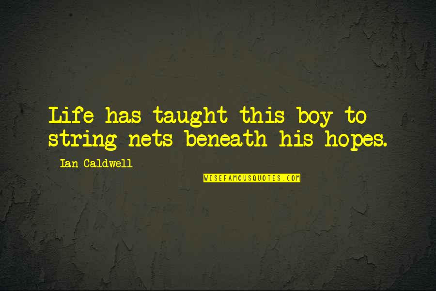 Literature By Shakespeare Quotes By Ian Caldwell: Life has taught this boy to string nets
