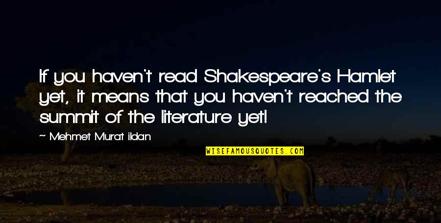 Literature By Shakespeare Quotes By Mehmet Murat Ildan: If you haven't read Shakespeare's Hamlet yet, it