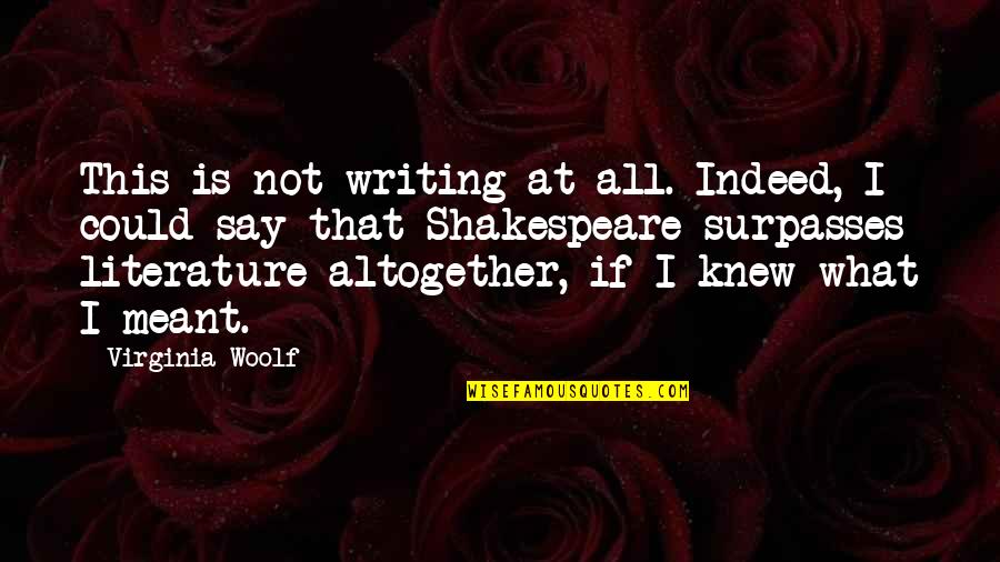 Literature By Shakespeare Quotes By Virginia Woolf: This is not writing at all. Indeed, I
