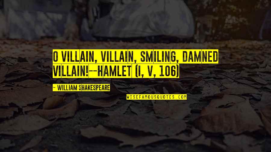 Literature By Shakespeare Quotes By William Shakespeare: O villain, villain, smiling, damned villain!--Hamlet (I, v,