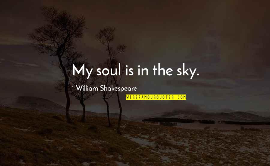Literature By Shakespeare Quotes By William Shakespeare: My soul is in the sky.