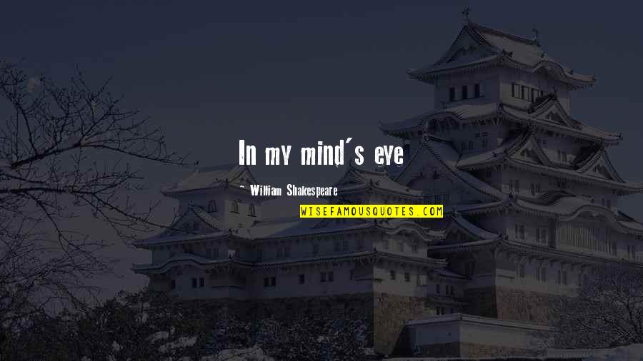Literature By Shakespeare Quotes By William Shakespeare: In my mind's eye