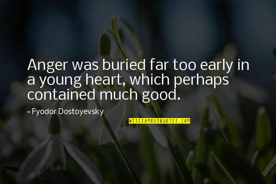 Literature Classics Quotes By Fyodor Dostoyevsky: Anger was buried far too early in a