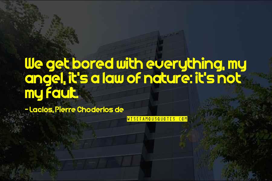 Literature Classics Quotes By Laclos, Pierre Choderlos De: We get bored with everything, my angel, it's