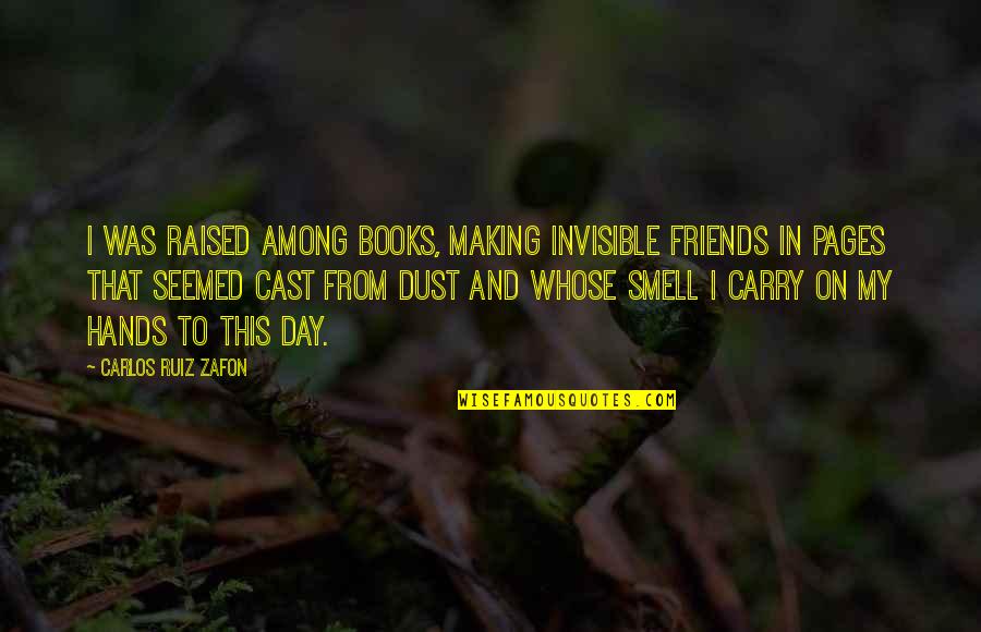 Literature Dust Quotes By Carlos Ruiz Zafon: I was raised among books, making invisible friends