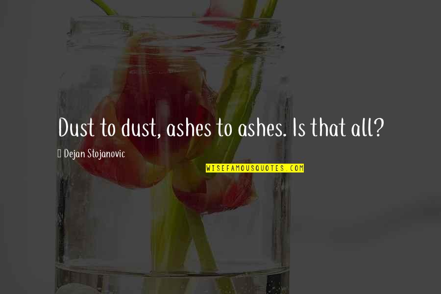 Literature Dust Quotes By Dejan Stojanovic: Dust to dust, ashes to ashes. Is that