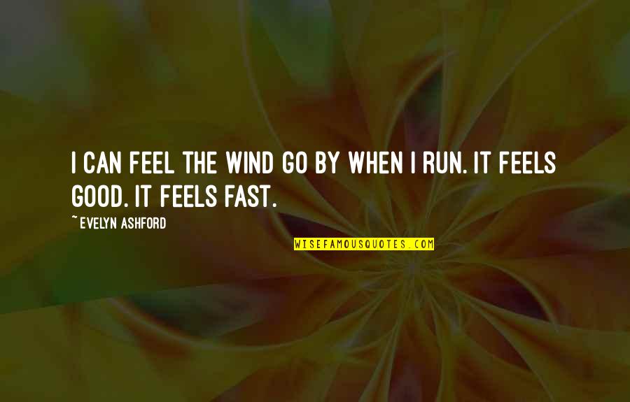 Literature Ending Quotes By Evelyn Ashford: I can feel the wind go by when