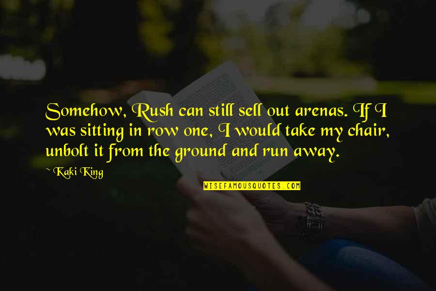 Literature Ending Quotes By Kaki King: Somehow, Rush can still sell out arenas. If