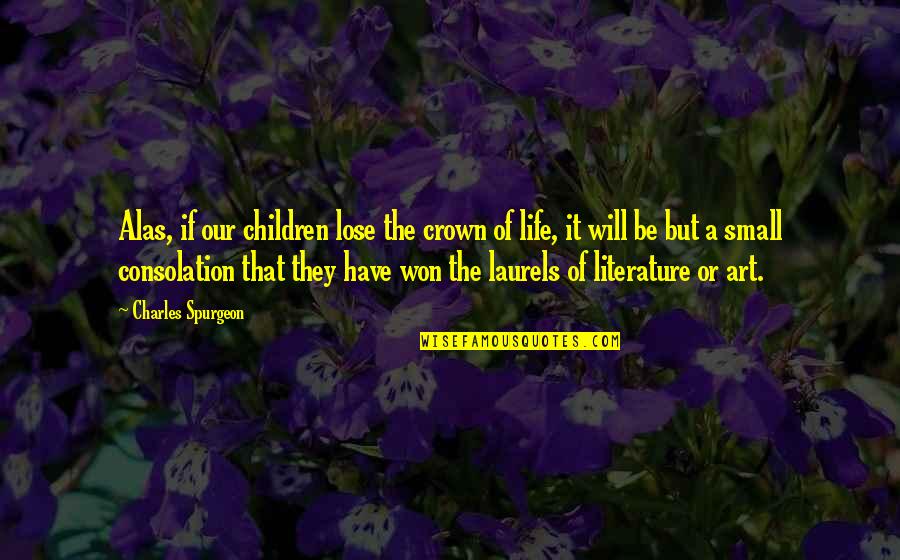 Literature For Children Quotes By Charles Spurgeon: Alas, if our children lose the crown of Literature For Children Quotes By Charles Spurgeon: Alas, if our children lose the crown of