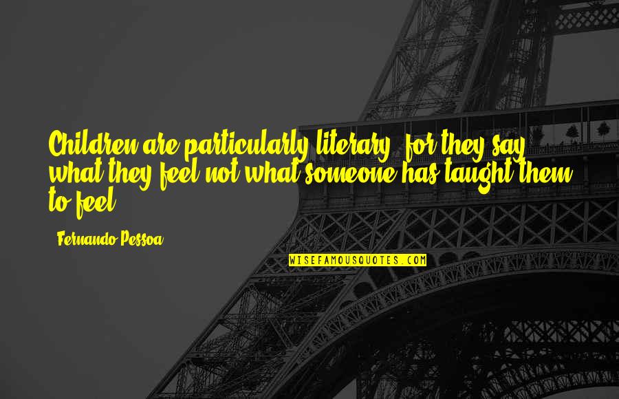 Literature For Children Quotes By Fernando Pessoa: Children are particularly literary, for they say what Literature For Children Quotes By Fernando Pessoa: Children are particularly literary, for they say what