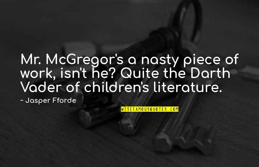 Literature For Children Quotes By Jasper Fforde: Mr. McGregor's a nasty piece of work, isn't Literature For Children Quotes By Jasper Fforde: Mr. McGregor's a nasty piece of work, isn't