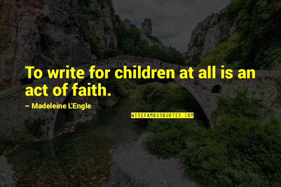 Literature For Children Quotes By Madeleine L'Engle: To write for children at all is an Literature For Children Quotes By Madeleine L'Engle: To write for children at all is an