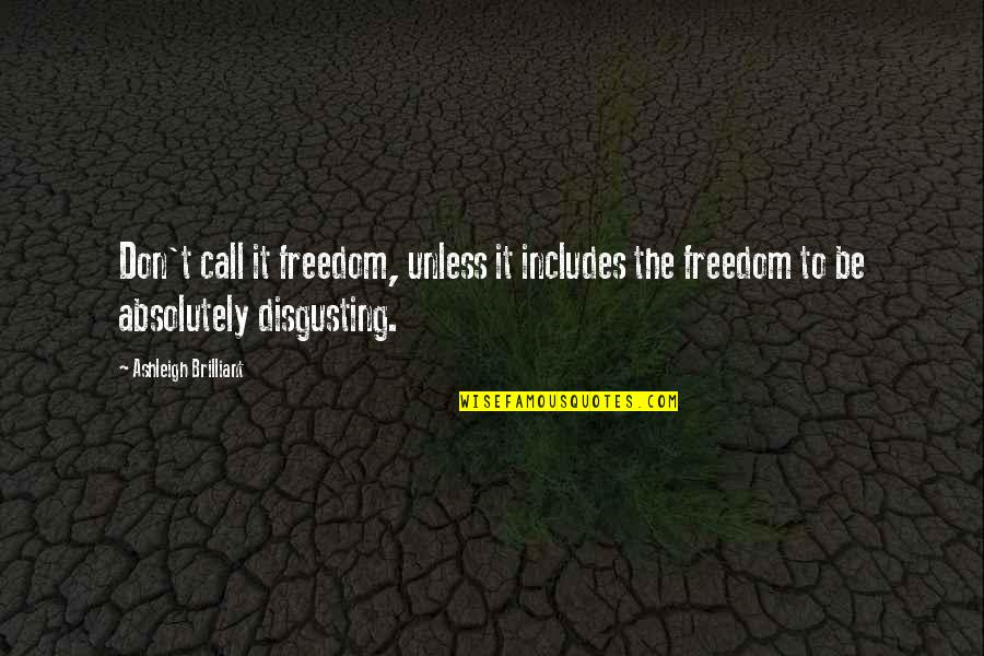Literature From Famous Authors Quotes By Ashleigh Brilliant: Don't call it freedom, unless it includes the