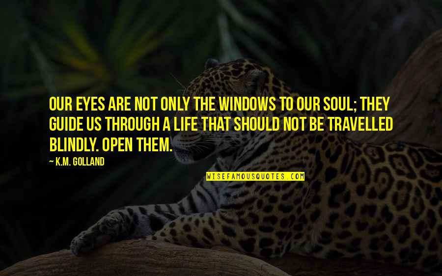 Literature From Famous Authors Quotes By K.M. Golland: Our eyes are not only the windows to