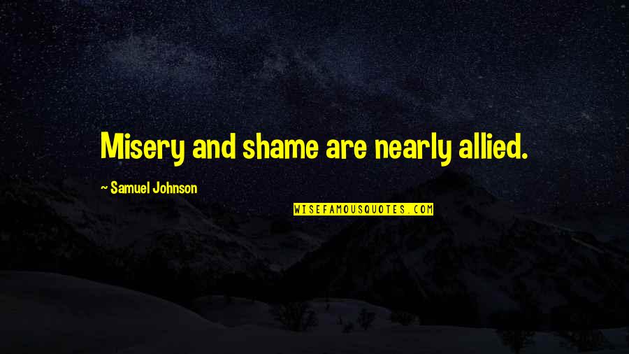 Literature From Famous Authors Quotes By Samuel Johnson: Misery and shame are nearly allied.