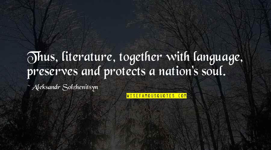 Literature Is Language Quotes By Aleksandr Solzhenitsyn: Thus, literature, together with language, preserves and protects Literature Is Language Quotes By Aleksandr Solzhenitsyn: Thus, literature, together with language, preserves and protects