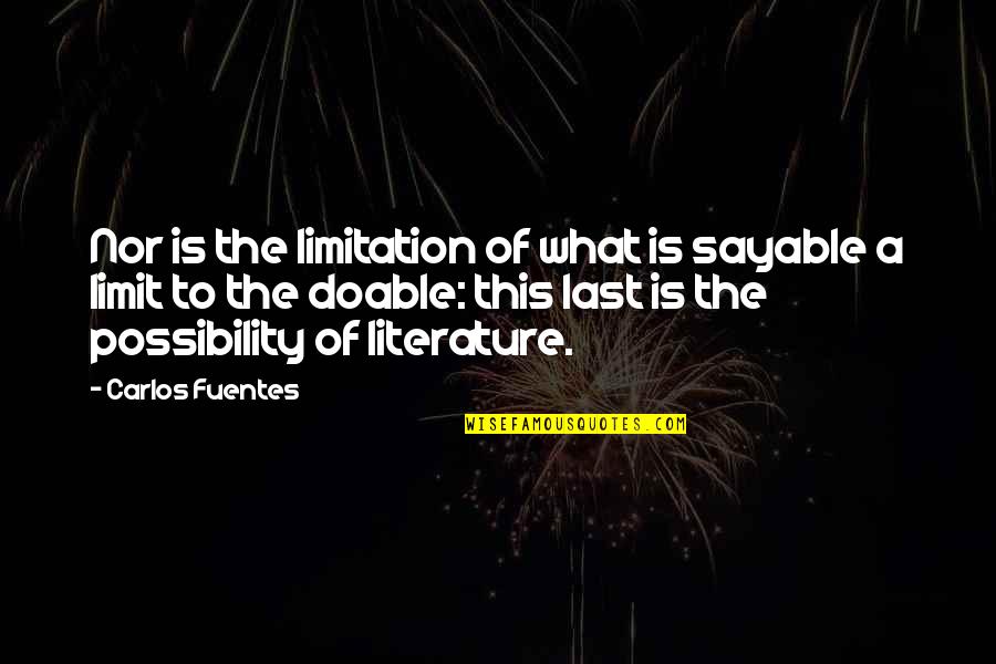 Literature Is Language Quotes By Carlos Fuentes: Nor is the limitation of what is sayable