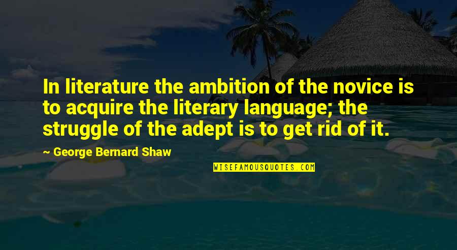 Literature Is Language Quotes By George Bernard Shaw: In literature the ambition of the novice is